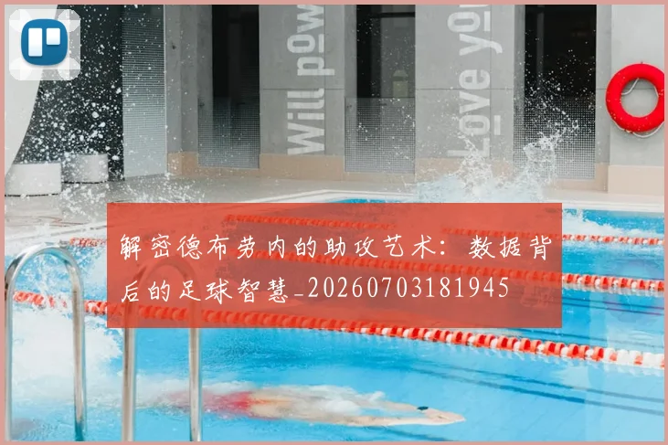 解密德布劳内的助攻艺术:数据背后的足球智慧_20260703181945